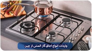 واردات انواع اجاق گاز المنتی از چین و ترخیص آن از گمرک با برند دلخواه