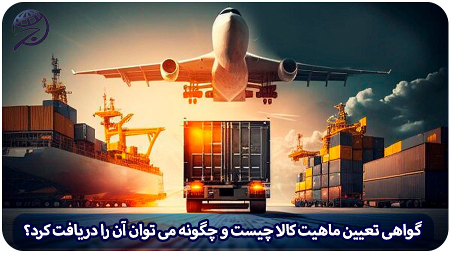 گواهی تعیین ماهیت کالا چیست و چگونه می توان آن را دریافت کرد؟